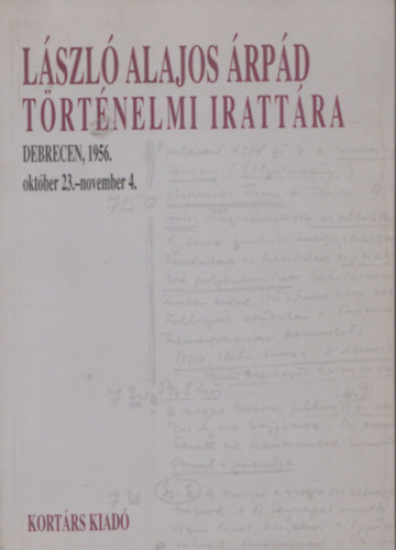 Domokos Ibolya, Kahler Ilona Kahler Frigyes (szerk.) - László Alajos Árpád történelmi irattára. Debrecen, 1956. okt.23. - 1956.nov.4.