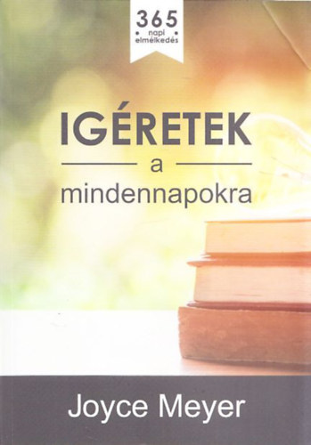 Joyce Meyer - �g�retek a mindennapokra (B�tor�t� gondolatok az �v minden napj�ra)