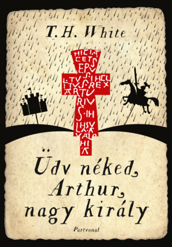 Terence Hanbury White - �dv n�ked, Arthur, nagy kir�ly