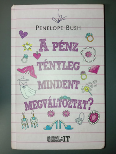 Dvnyi Mria Ibolya  Penelope Bush (ford.) - A pnz tnyleg mindent megvltoztat? - Egy lottnyertes lnynak naplja (Girl:It)
