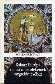 Wellner István - Kalauz Európa vallási műemlékeinek megtekintéséhez