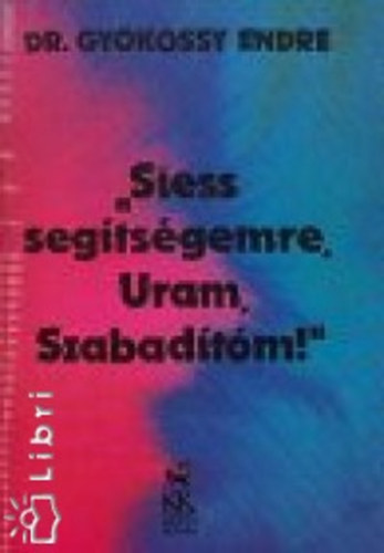 Dr. Gy�k�ssy Endre - Siess seg�ts�gemre, Uram Szabad�t�m!