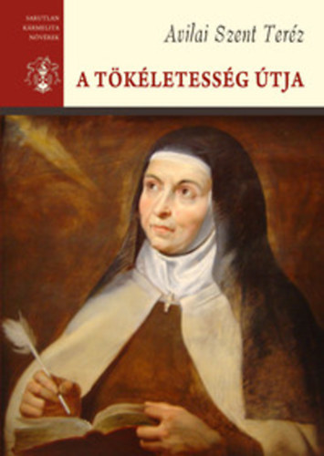 Avilai Szent Ter�z - A t�k�letess�g �tja - Avilai Szent Ter�z �sszes M�vei III.