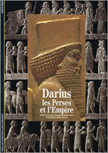 Pierre Briant - Darius: Les Perses et l'Empire