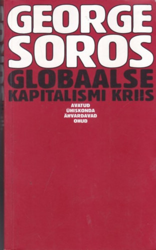 George Soros - Globaalse kapitalismi kriis: avatud hiskonda hvardavad ohud (A globlis kapitalizmus vlsga: a nylt trsadalmat fenyeget veszlyek)