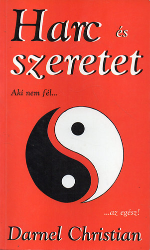 Darnel Christian - Harc �s szeretet - Aki nem f�l, az eg�sz - ezredv�gi �zenet egy szorong� vil�gnak