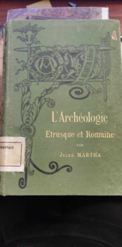 Jules MARTHA - L'Arch�ologie �trusque et romaine (Etruszk �s r�mai r�g�szet francia nyelven)