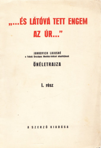 "...és látóvá tett engem az Úr..." - Jankovich Lajosné a Vakok Országos Menház-Intézet alapítójának önéletrajza I.rész