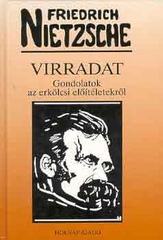 Friedrich Nietzsche - Virradat: Gondolatok az erk�lcsi el��t�letekr�l