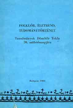 Bal�zs G�za-H�la J�zsef - Folkl�r, �letrend, tudom�nyt�rt�net (tanulm. D�m�t�r Tekla 70. sz�l.na