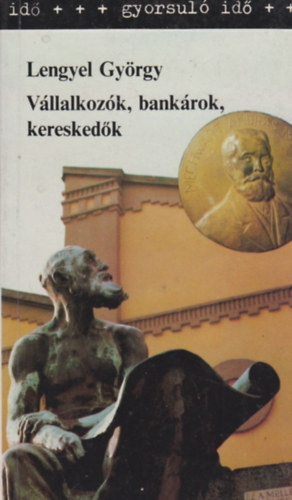 Lengyel György - Vállalkozók, bankárok, kereskedők - A magyar gazdasági elit a 19. században és a 20. század első felében (Gyorsuló idő)