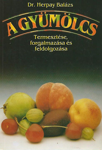 Dr. Herpay Balázs - A gyümölcs termesztése, forgalmazása és feldolgozása