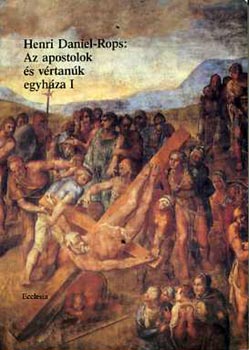Henri Daniel-Rops - Az apostolok �s v�rtan�k egyh�za I.
