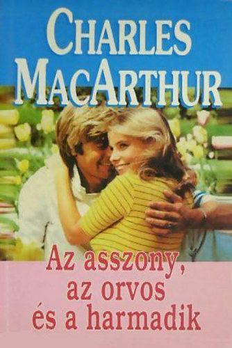 Charles MacArthur - Az asszony, az orvos �s a harmadik