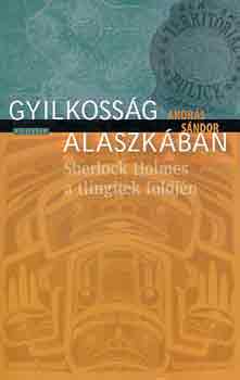 András Sándor - Gyilkosság Alaszkában (Sherlock Holmes a tlingitek földjén)