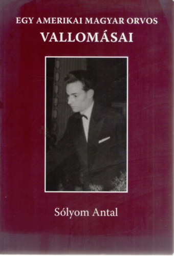 Sólyom Antal - Egy amerikai magyar orvos vallomásai