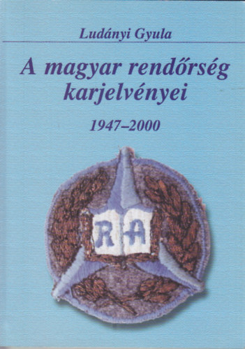 Ludnyi Gyula - A magyar rendrsg karjelvnyei 1947-2000