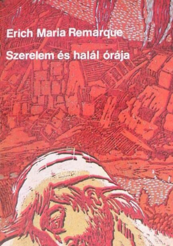 E.M. Remarque - Szerelem és halál órája (Zeit zu leben und Zeit zu sterben)