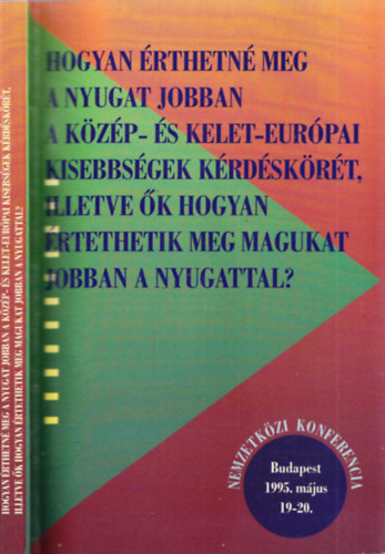 Hogyan �rthetn� meg a Nyugat jobban a k�z�p- �s kelet-eur�pai kisebbs�gek k�rd�sk�r�t, ill. �k hogyan �rtethetik meg magukat jobban a Nyugattal?