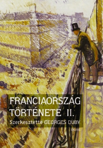 Georges Duby - Franciaorszg trtnete II. - Az j idk 1852-tl napjainkig