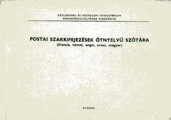 Alm�sy Gy�rgy - Postai szakkifejez�sek �tnyelv� sz�t�ra (fr., n�m., ang., or., magy.)