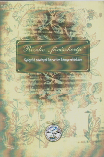 Borbs Zoltnn; Dr. Dek Jzsef ron; Dr. Horvthn Papp Ibolya; Kohn Rbert; Sra Endrn; Dr. Ladnyi Zsuzsanna  (szerk.) - Rszke "fvszkertje": Gygyt nvnyek kzvetlen krnyezetnkben