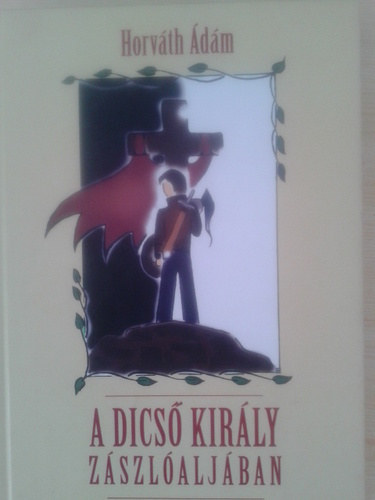 Horváth Ádám - A dicső király zászlóaljában