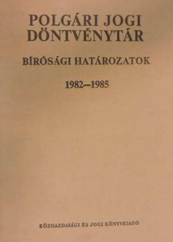 dr. Csiky Ott� - Polg�ri jogi d�ntv�nyt�r X. B�r�s�gi hat�rozatok (1982-1985)