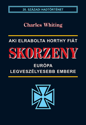 Charles Whiting - Skorzeny - Eurpa legveszlyesebb embere