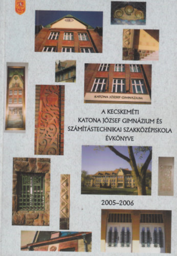 Buday Rezs (szerk.) - A Kecskemti Katona Jzsef Gimnzium s Szmtstechnikai Szakkzpiskola vknyve 2005-2006