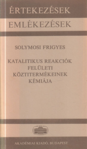 Solymosi Frigyes - Katalitikus reakci�k fel�leti k�ztiterm�keinek k�mi�ja