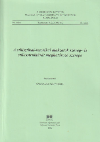 Szikszain� Nagy Irma  R�cz Anita (szerk.) - A stilisztikai-retorikai alakzatok sz�veg- �s st�lusstrukt�r�t meghat�roz� szerepe