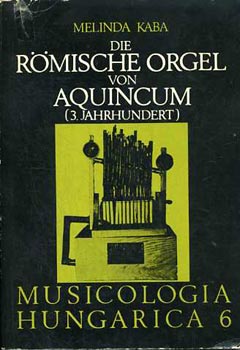 Melinda Kaba - Die Rmische Orgel von Aquincum (3. Jahrhundert)