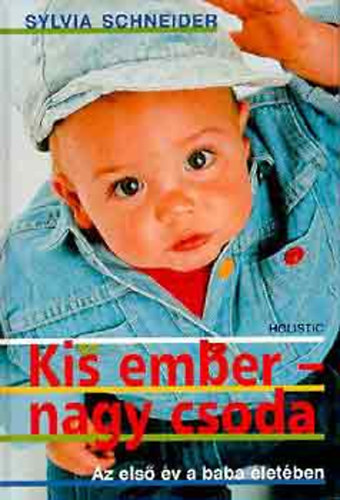 Sylvia Schneider, Szerk.: Dr. Potoczki �gota, Ford.: Barth� �gnes - Kis ember- nagy csoda (Az els� �v a baba �let�ben)