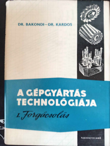 Dr. Dr. R�nky Mikl�s  Bakondi K�roly (szerk.), Bal�zs Imre (szerk.), Dr. Kazinczy L�szl� (lektor), Pog�ny Tibor (lektor) - A g�pgy�rt�s technol�gi�ja I. Forg�csol�s (Forg�csol�si alapfogalmak / A forg�csk�pz�d�s folyamata / A forg�csol�er� / A forg�csol�si h� / A forg�csol� szersz�mok �ltartama / Forg�csol� szersz�mok tervez�s�nek alapfogalmai
