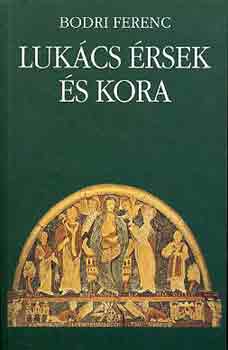 Bodri Ferenc - Luk�cs �rsek �s kora
