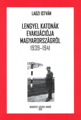 Lagzi Istv�n - Lengyel katon�k evaku�ci�ja Magyarorsz�gr�l 1939-1941