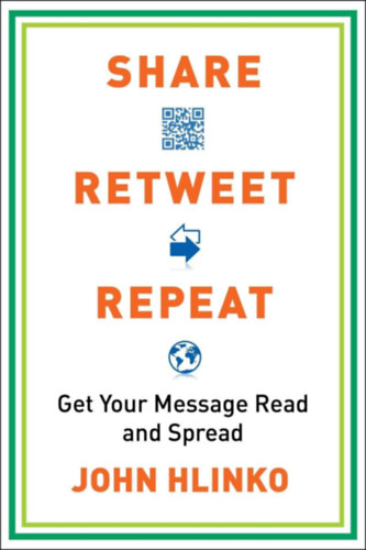 John Hlinko - Share, Retweet, Repeat: Get Your Message Read and Spread