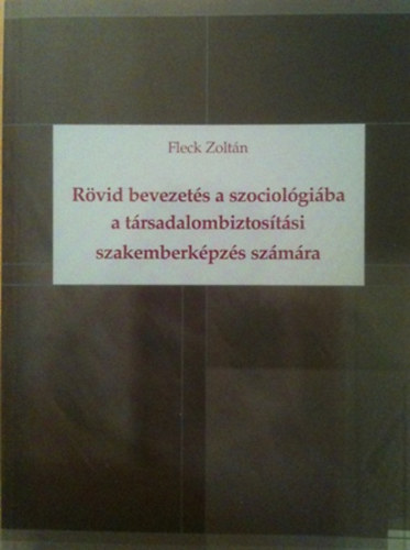 Fleck Zoltán - Rövid bevezetés a szociológiába a társadalombiztosítási szakemberképzés számára