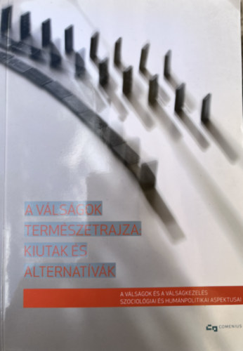 Szerencsi Károly, Kári Dániel- lakatos Gyula, Kári Dániel, Fister Alexandra- Szretykó György, Somogyi Ferenc, Nagy Imre Zoltán, Hegedűs Szilárd, Giday András, Dombi Gáb Rockenbauer Antal - A válságok természetrajza: kiutak és alternatívák