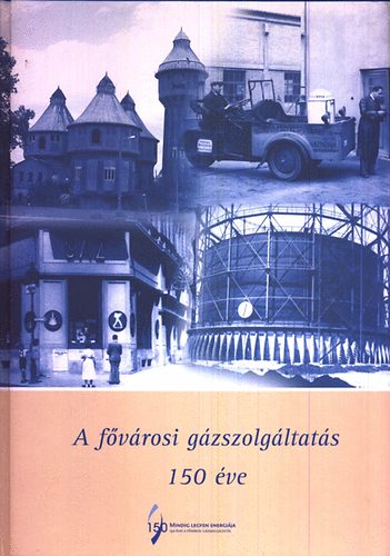 Guly�sn� dr. G�m�ri Anik� szerk. - A f�v�rosi g�zszolg�ltat�s 150 �ve