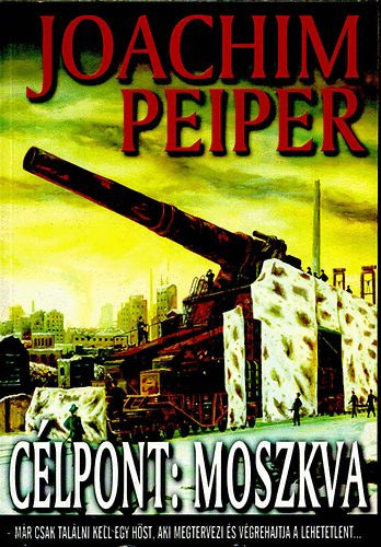 Vg Csaba, Szllsi Pter  Joachim Peiper (szerk.) - Clpont: Moszkva (mr csak tallni kell egy hst, aki megtervezi s vgrehajtja a lehetetlent...)