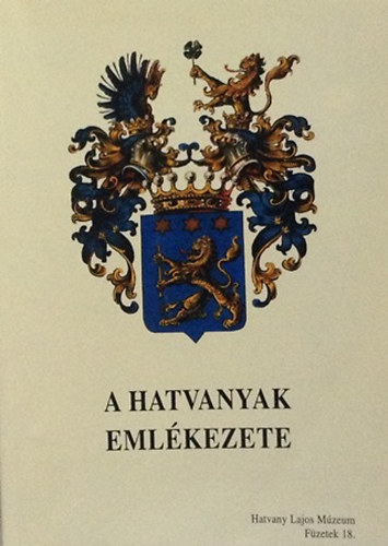 Horvth Lszl  (szerk.) - A Hatvanyak emlkezete 2001. szeptember 19-n, Hatvanban megrendezett tudomnyos konferencia kibvtett anyaga