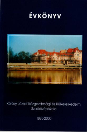 Jnyer Edit Fleki Lszln  (szerk.) - Krsy Jzsef Kzgazdasgi s Klkereskedelmi Szakkzpiskola vknyve 1885-2000