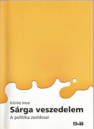 Kőrösi Imre - Sárga veszedelem (A politika zsoldosai)