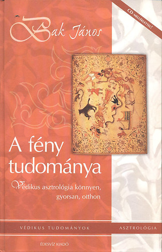 Bak János - A fény tudománya (Védikus asztrológia könnyen, gyorsan, otthon)