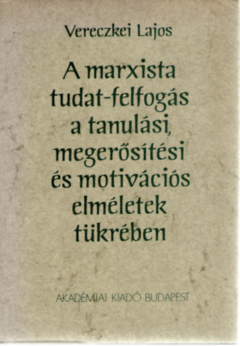 Vereczkei Lajos SZERKESZT� Horv�th Henrik - A marxista tudat-felfog�s a tanul�si, meger�s�t�si �s motiv�ci�s elm�letek t�kr�ben