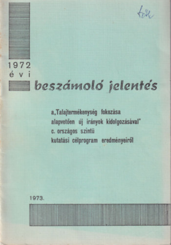 Denke József (szerk.) - 1972. évi beszámoló jelentés a "Talajtermékenység fokozása alapvetően új irányok kidolgozásával"c. országos szintű kutatási célprogram eredményeiről