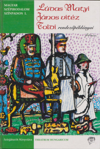 Rencz Antal  (szerk.) - Magyar Sz�pirodalom Sz�npadon I. - L�das Matyi, J�nos vit�z, Toldi rendez�p�ld�nyai