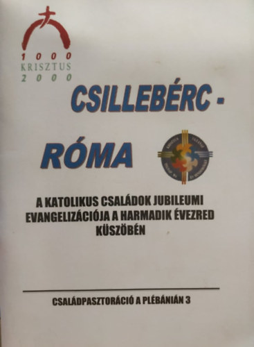 Mor� Istv�n, Radnai Jen�  P�l�skey Krisztina (szerk.) - Csilleb�rc - R�ma - A katolikus csal�dok jubileumi evangeliz�ci�ja a harmadik �vezred k�sz�b�n (Csal�dpasztor�ci� a pl�b�ni�n 3.)